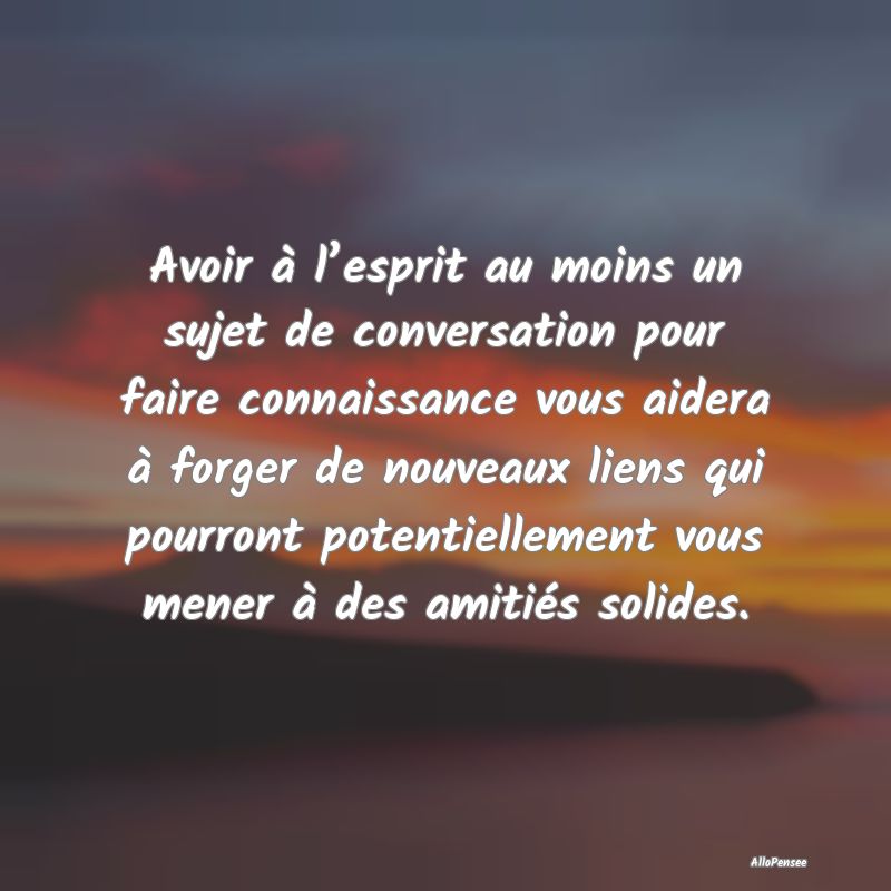 Avoir à l’esprit au moins un sujet de conversat...