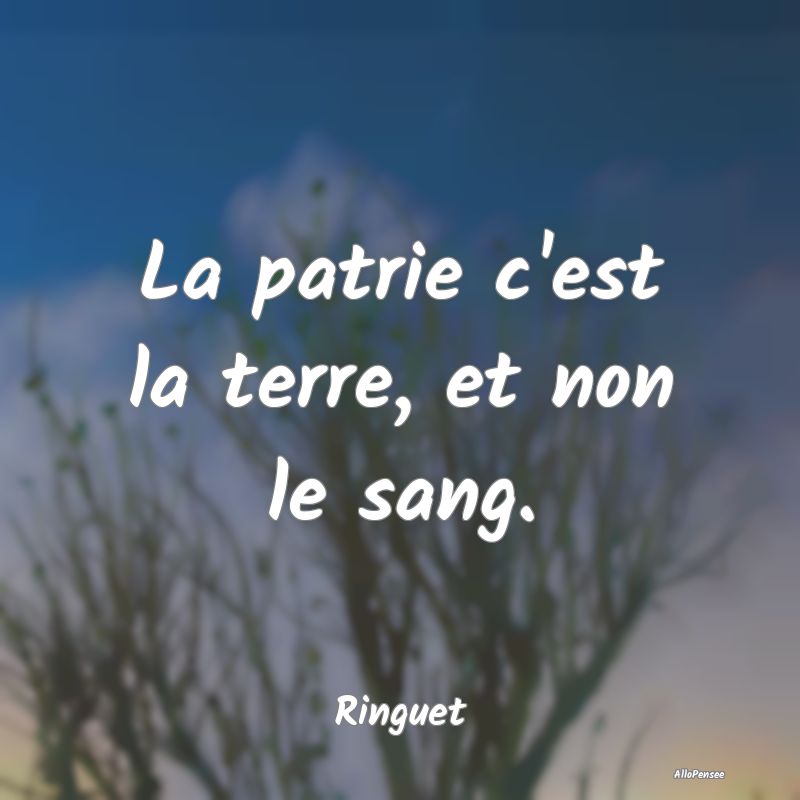 La patrie c'est la terre, et non le sang....