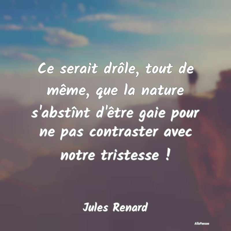 Ce serait drôle, tout de même, que la nature s'a...