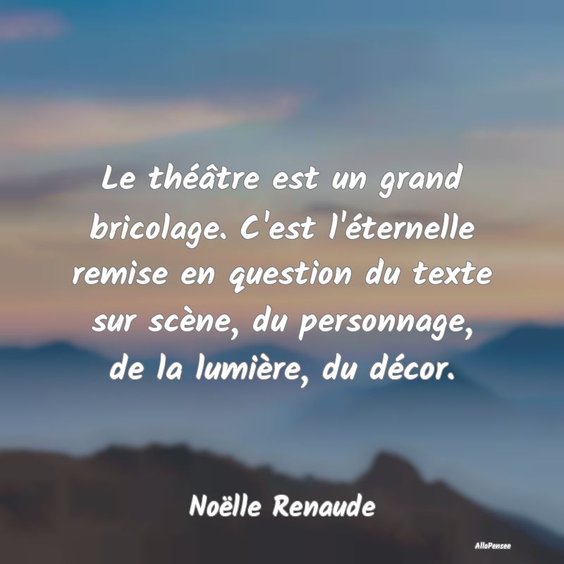 Le théâtre est un grand bricolage. C'est l'éter...