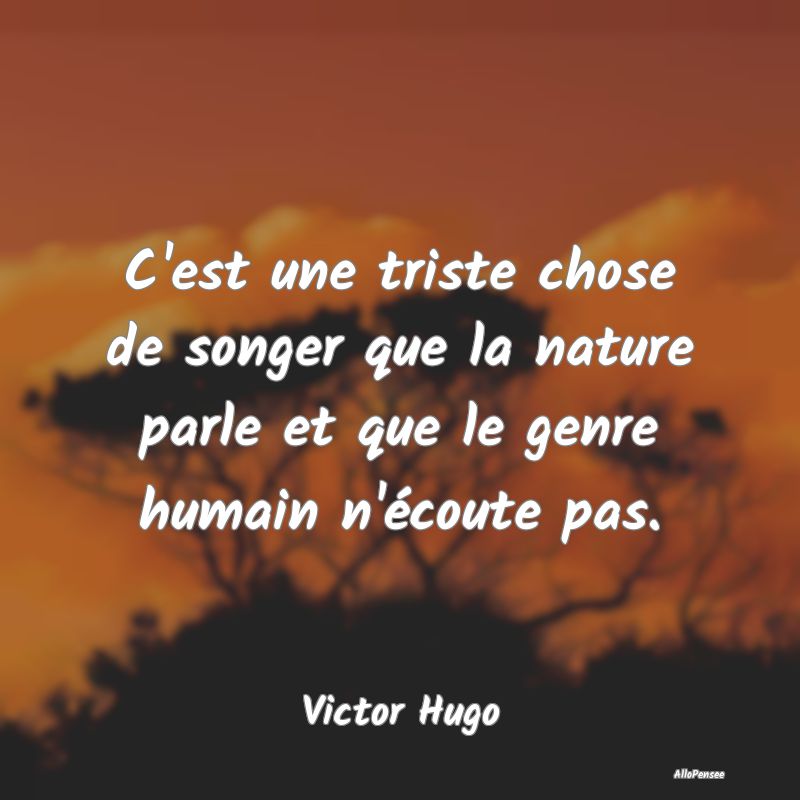 C'est une triste chose de songer que la nature par...