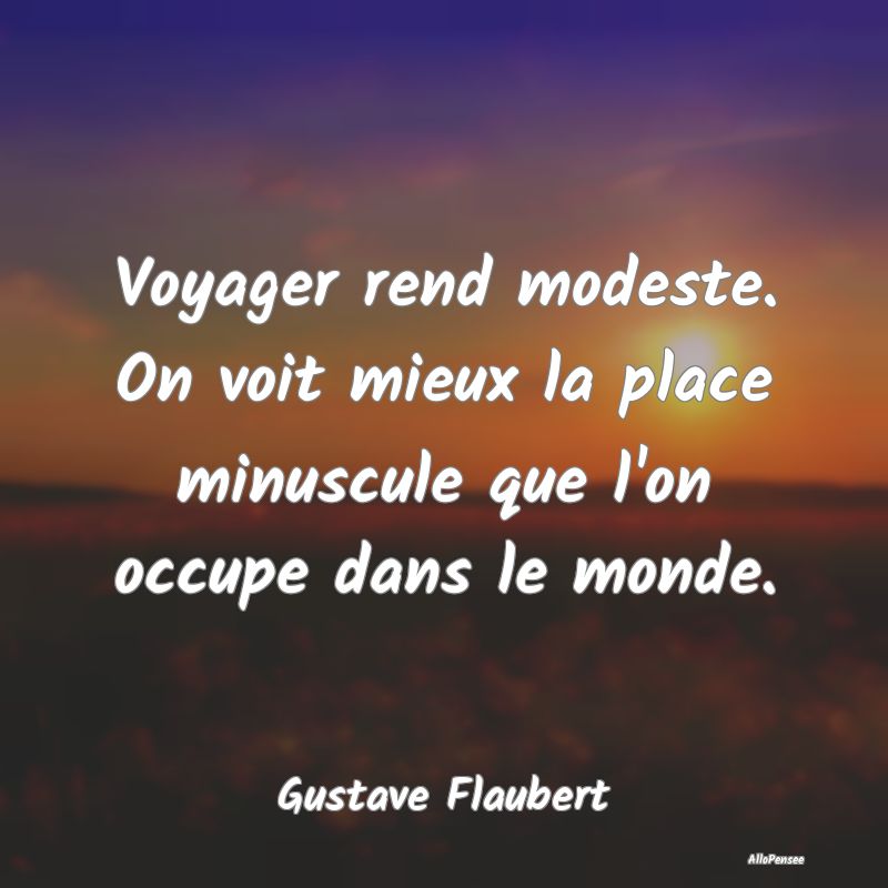 Voyager rend modeste. On voit mieux la place minus... Voyager rend modeste. On voit mieux la place minus...