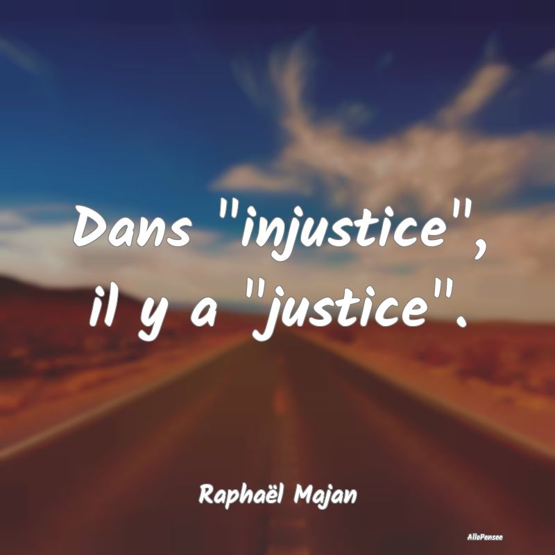 Dans injustice, il y a justice....