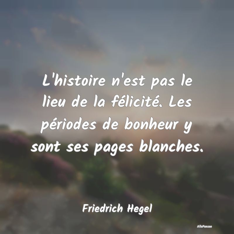 L'histoire n'est pas le lieu de la félicité. Les...