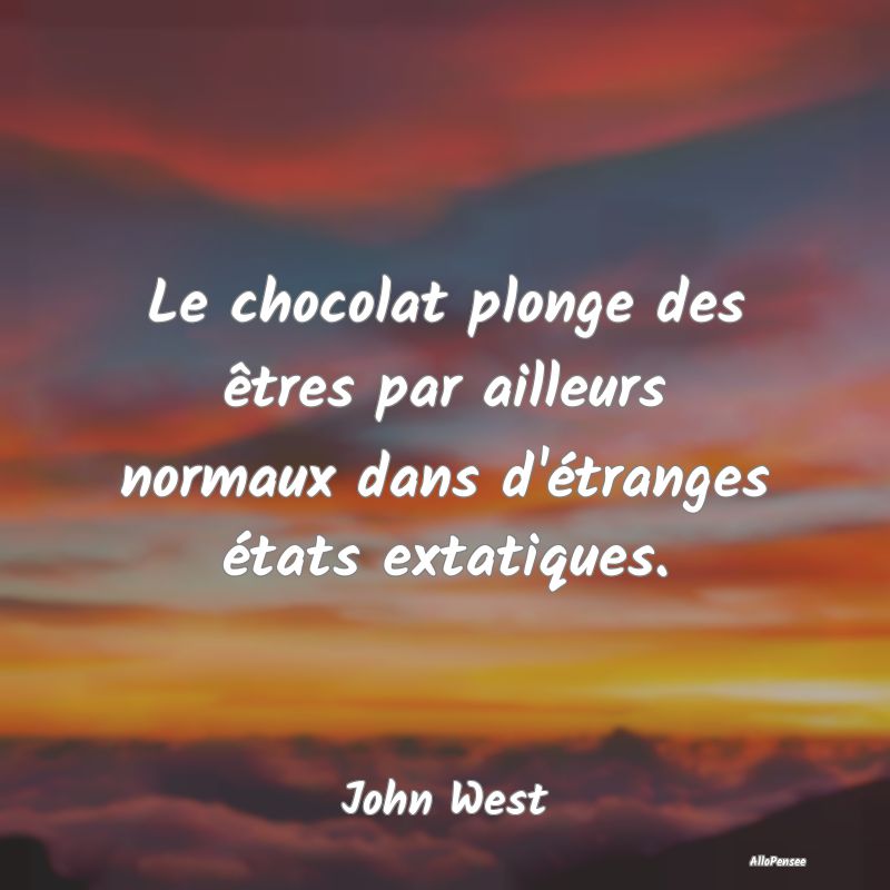 Citation Chocolat - Le chocolat plonge des êtres par ailleurs normaux...