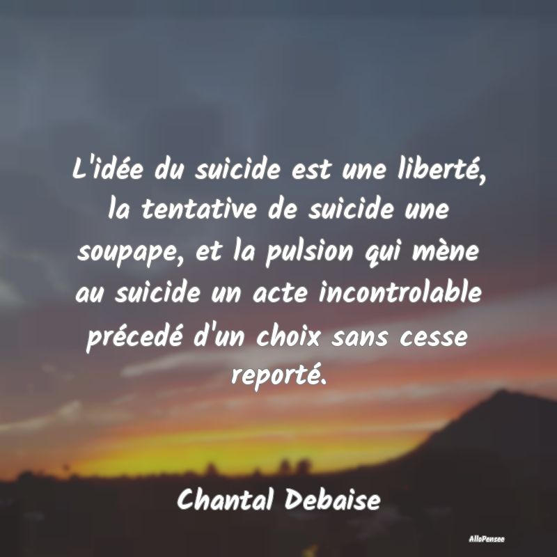 L'idée du suicide est une liberté, la tentative ...