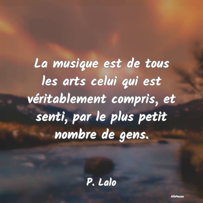 La musique est de tous les arts celui qui est vér...