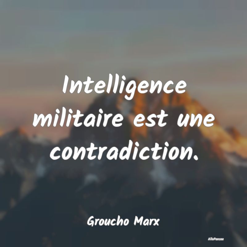 Intelligence militaire est une contradiction....