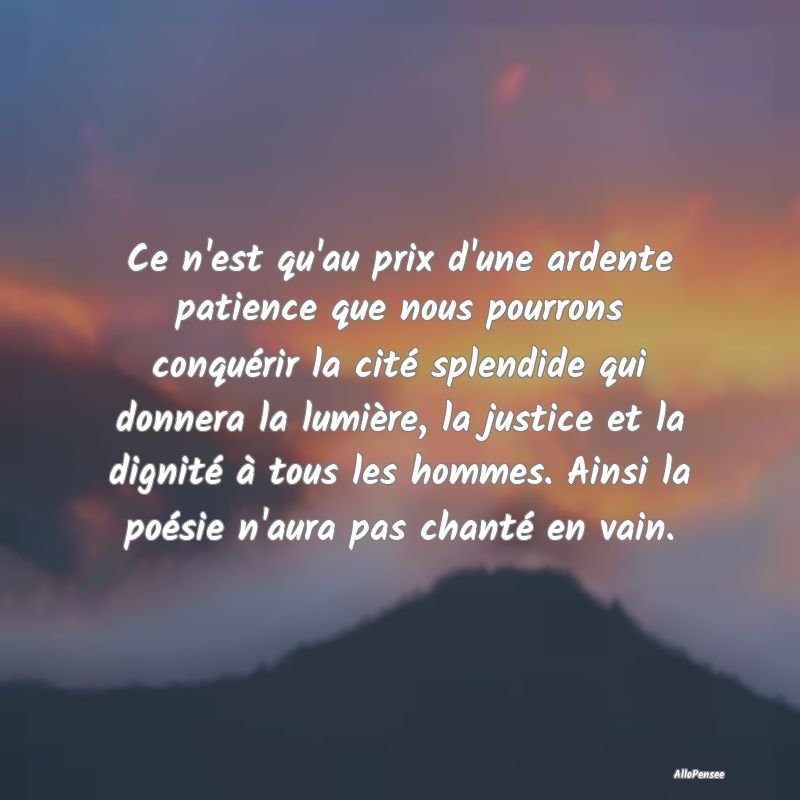 Ce n'est qu'au prix d'une ardente patience que nou...