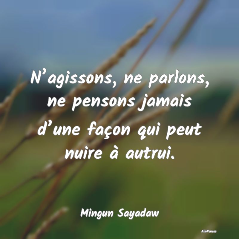 N’agissons, ne parlons, ne pensons jamais d’un...