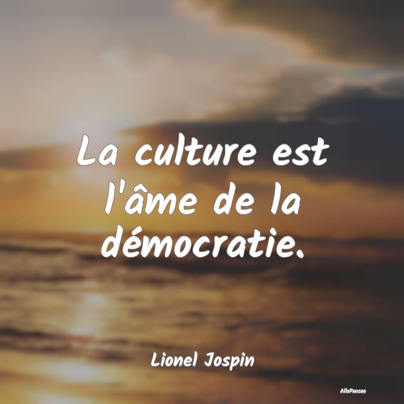 La culture est l'âme de la démocratie....