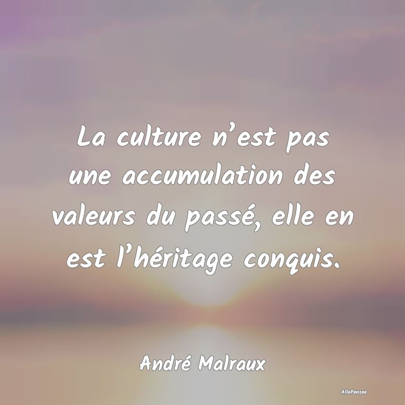 La culture n’est pas une accumulation des valeur...