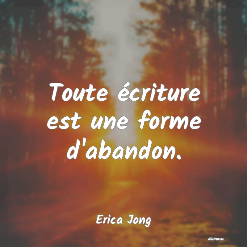 Toute écriture est une forme d'abandon....