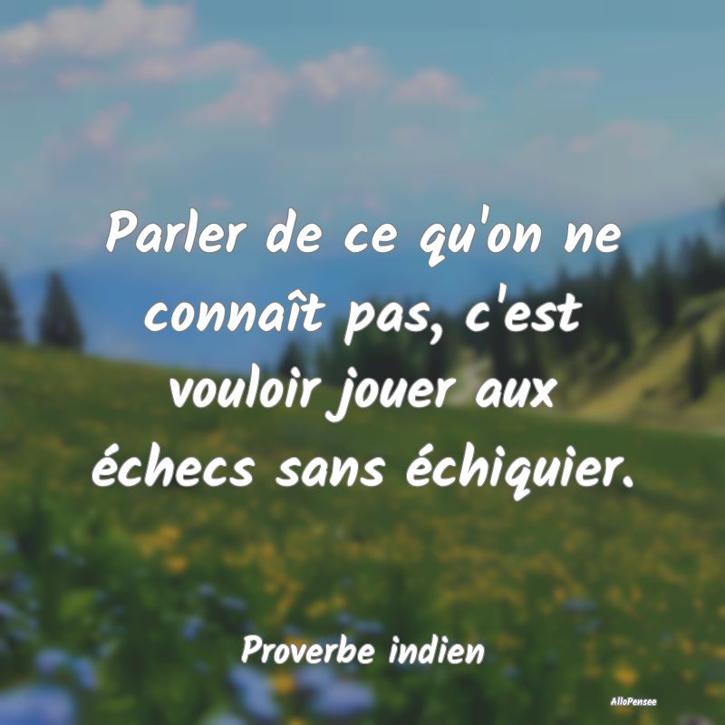 Parler de ce qu'on ne connaît pas, c'est vouloir ...