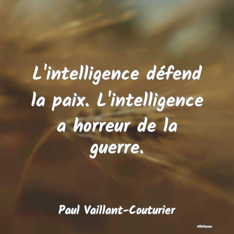 Citation Guerre - L'intelligence défend la paix. L'intelligence a h...