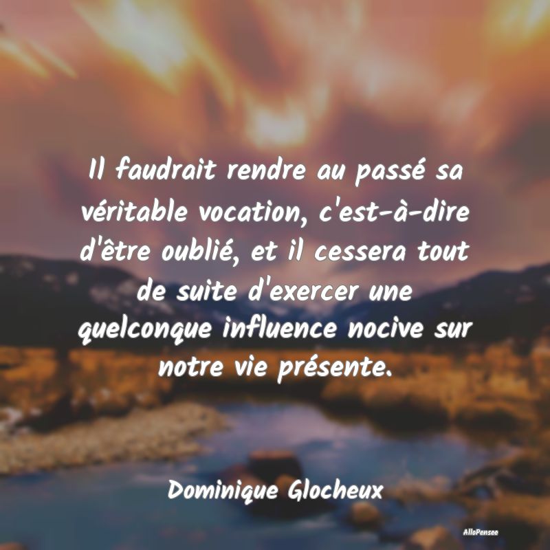 Il faudrait rendre au passé sa véritable vocatio...