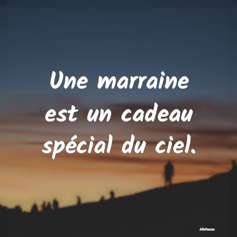 Une marraine est un cadeau spécial du ciel.
...