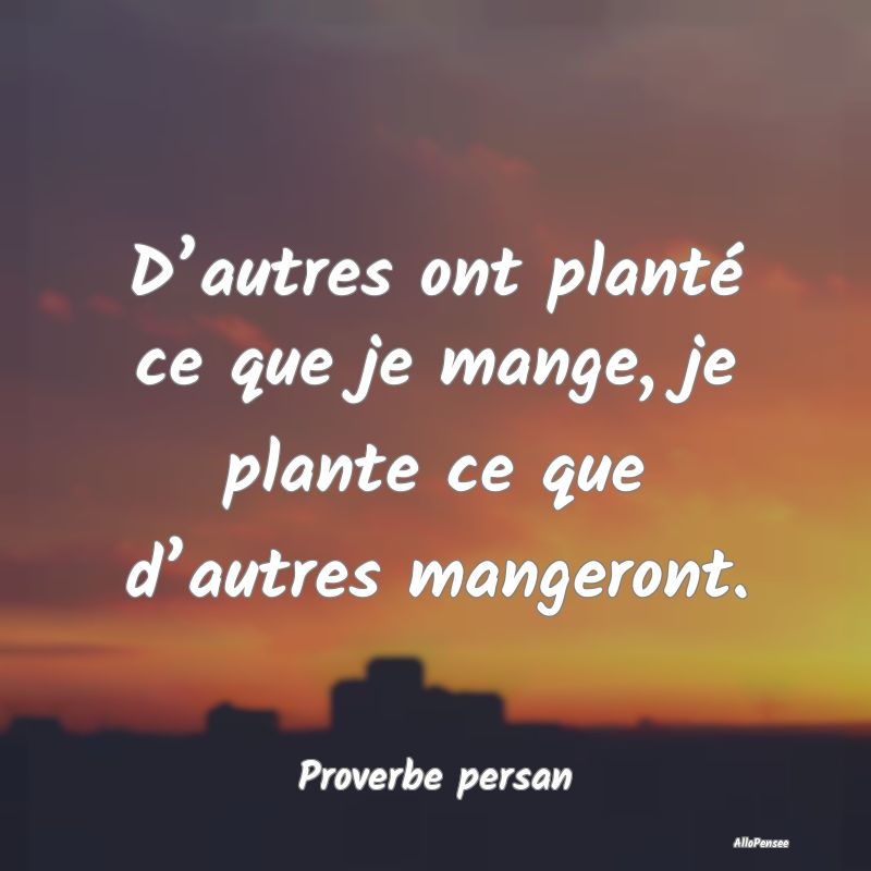 D’autres ont planté ce que je mange, je plante ...