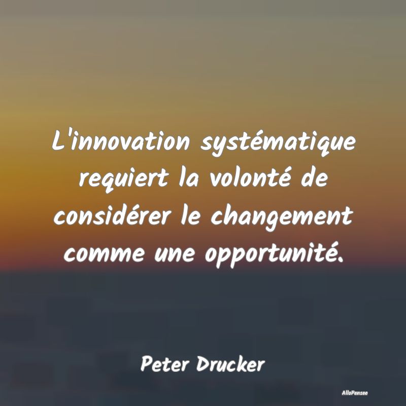 Citation Changement - L'innovation systématique requiert la volonté de...