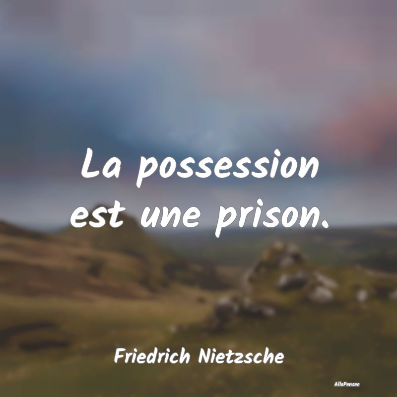 La possession est une prison....