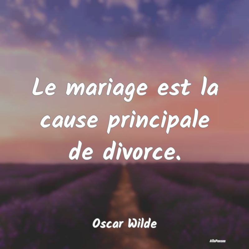 Le mariage est la cause principale de divorce....