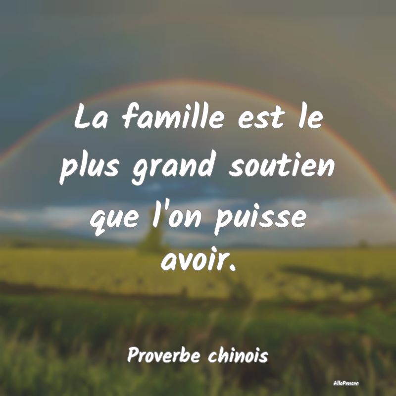 La famille est le plus grand soutien que l'on puis...