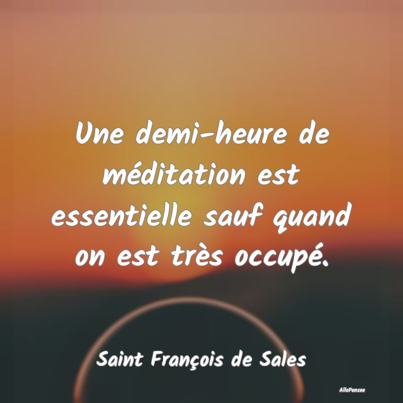 Une demi-heure de méditation est essentielle sauf...