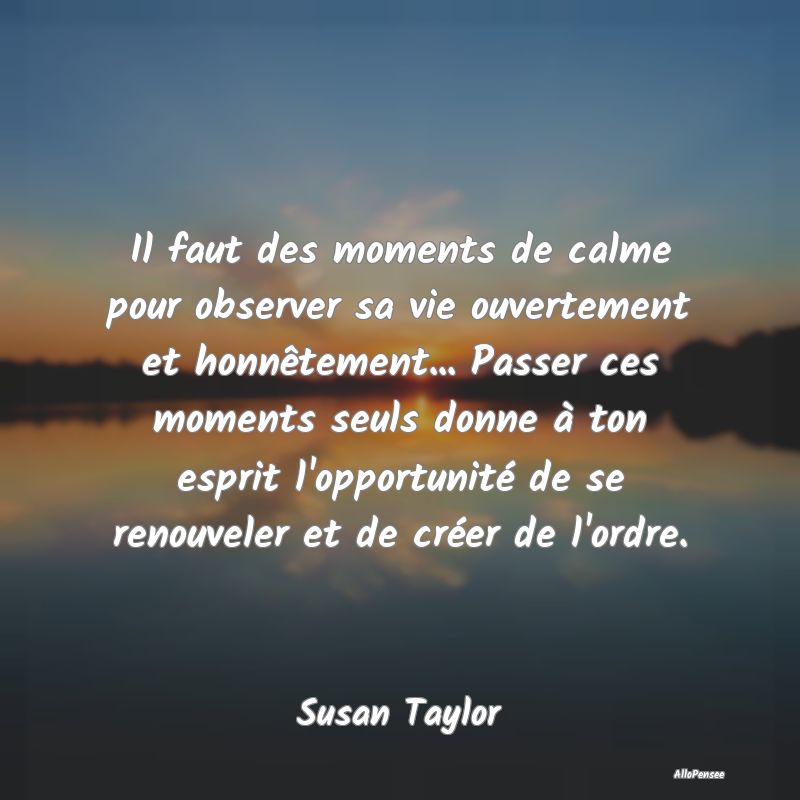 Il faut des moments de calme pour observer sa vie ...