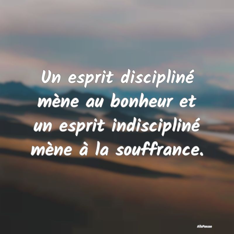 Un esprit discipliné mène au bonheur et un espri...