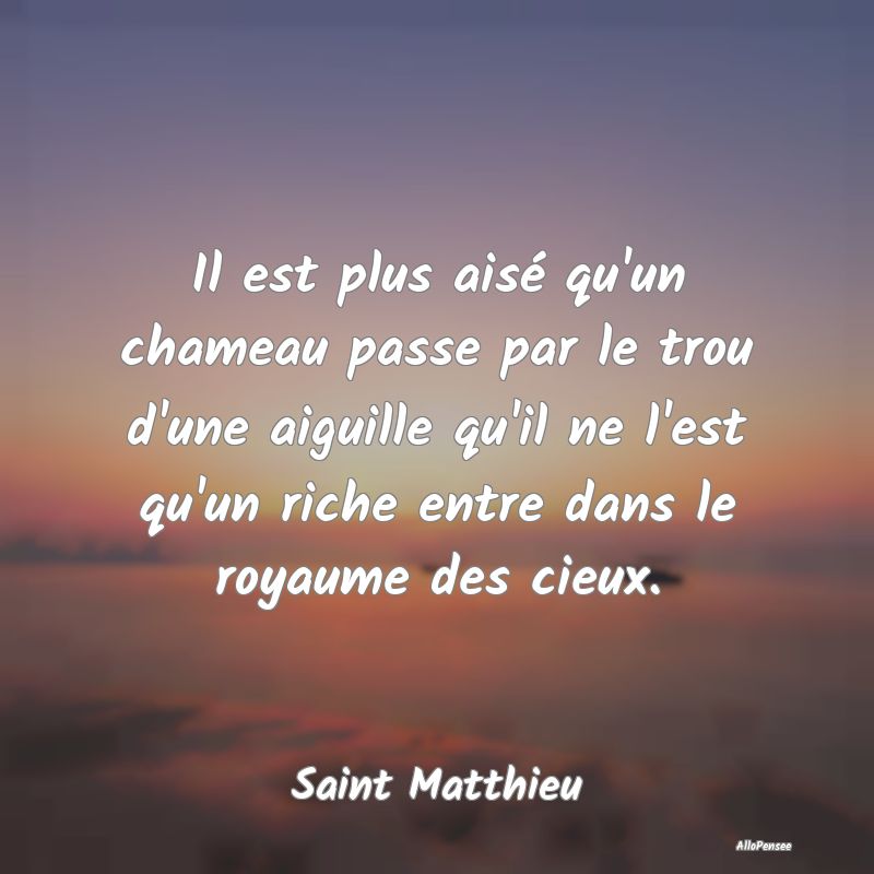 Il est plus aisé qu'un chameau passe par le trou ...