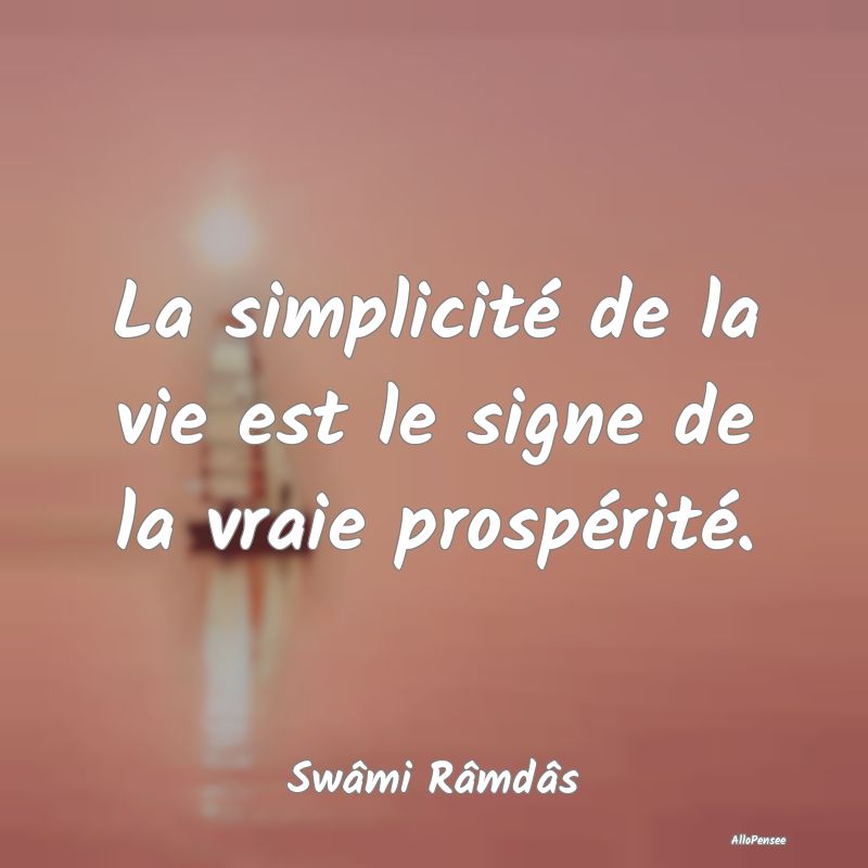 La simplicité de la vie est le signe de la vraie ...
