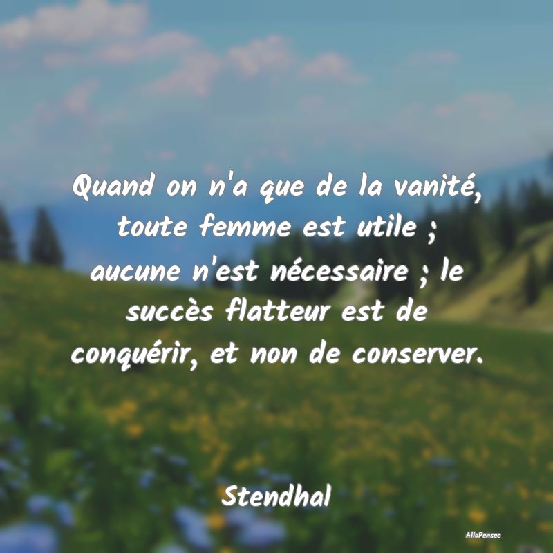 Quand on n'a que de la vanité, toute femme est ut...