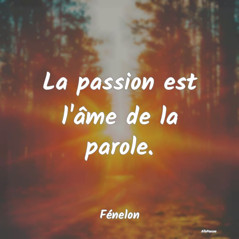 La passion est l'âme de la parole....