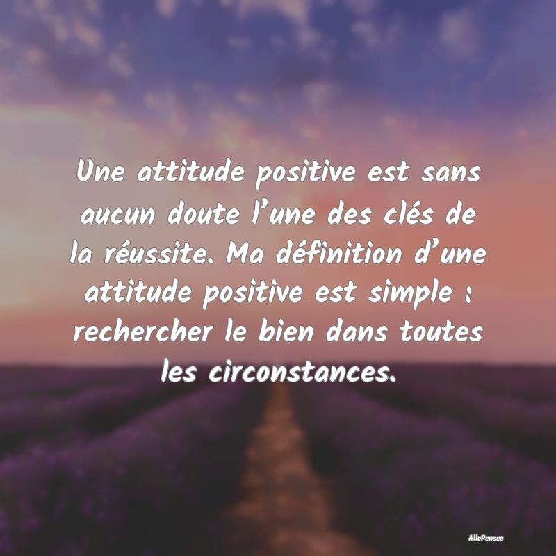 Une attitude positive est sans aucun doute l’une...