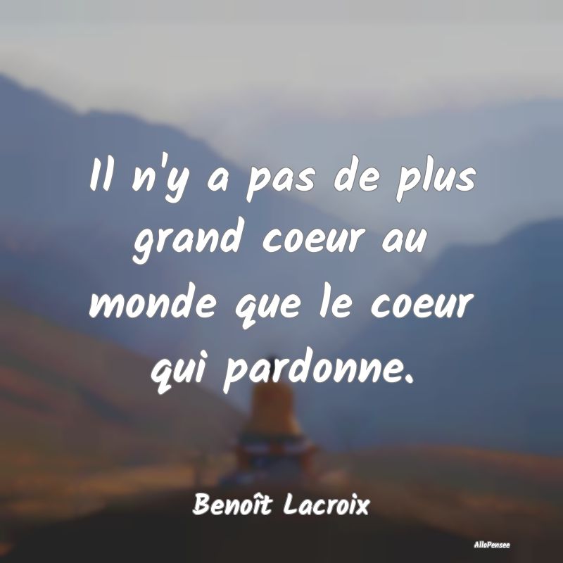 Il n'y a pas de plus grand coeur au monde que le c...