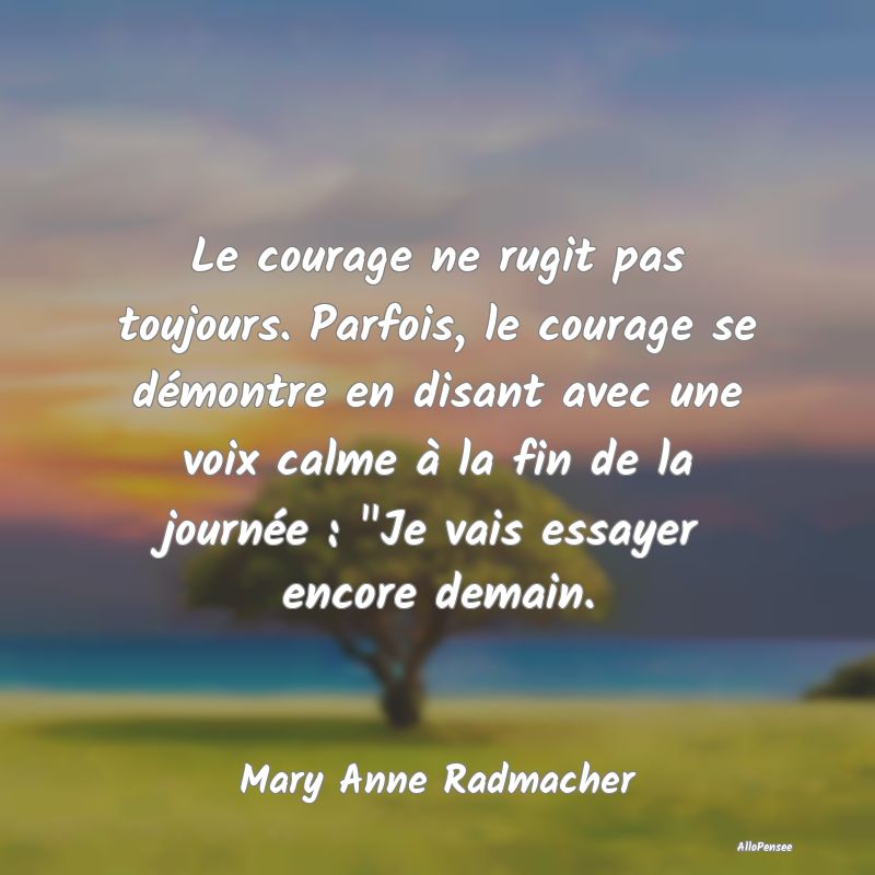 Le courage ne rugit pas toujours. Parfois, le cour...