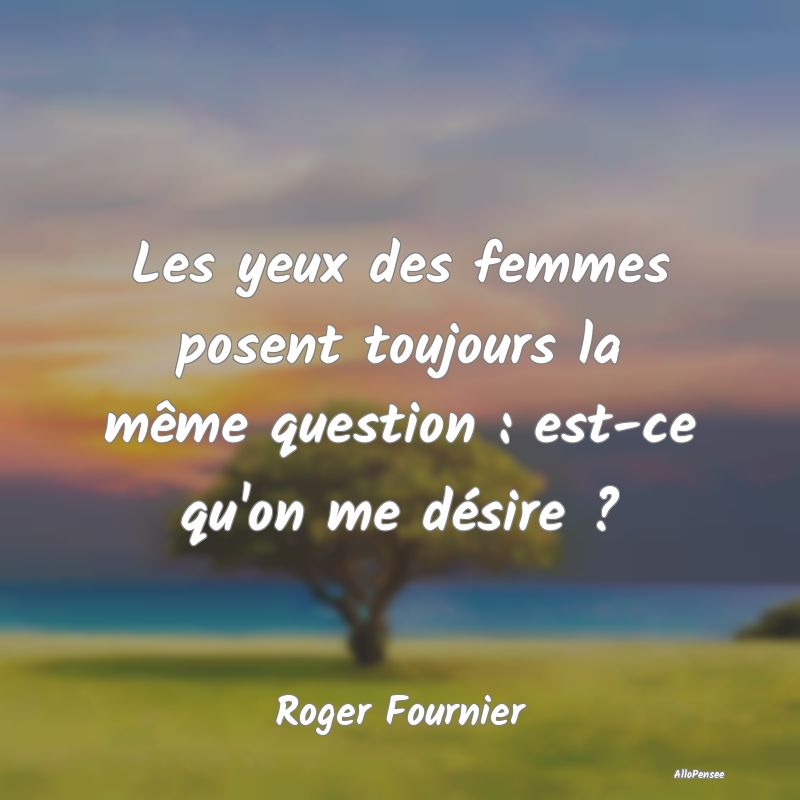 Les yeux des femmes posent toujours la même quest...