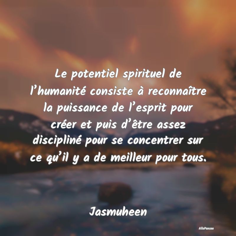 Le potentiel spirituel de l’humanité consiste ...