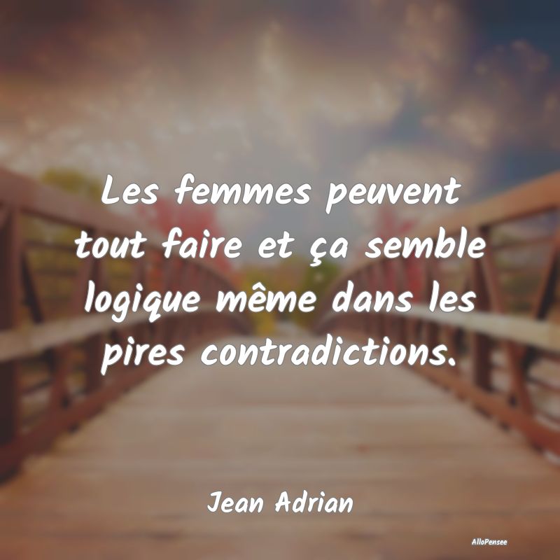 Les femmes peuvent tout faire et ça semble logiqu...