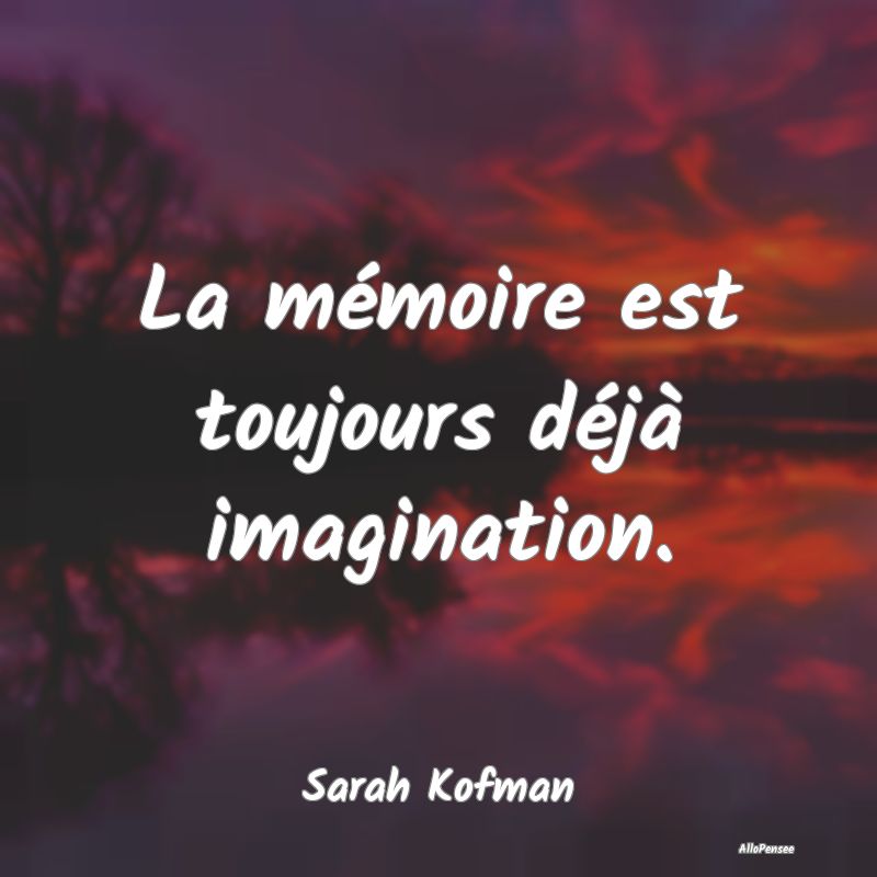 La mémoire est toujours déjà imagination....