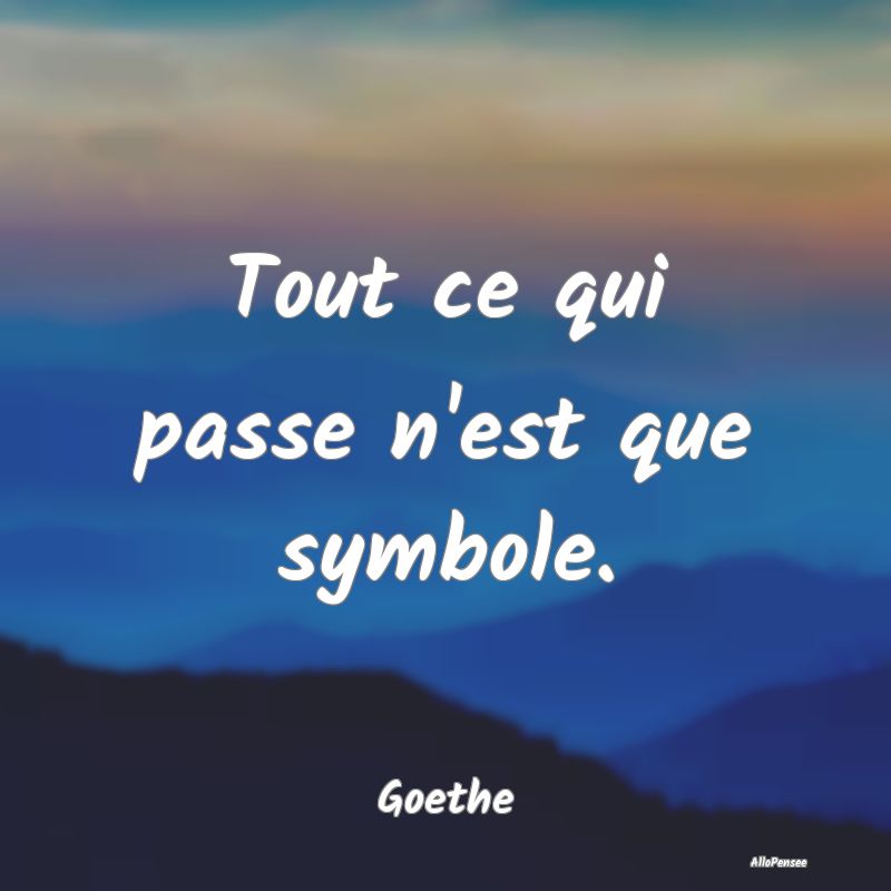 Citation sur le Passé - Tout ce qui passe n'est que symbole....