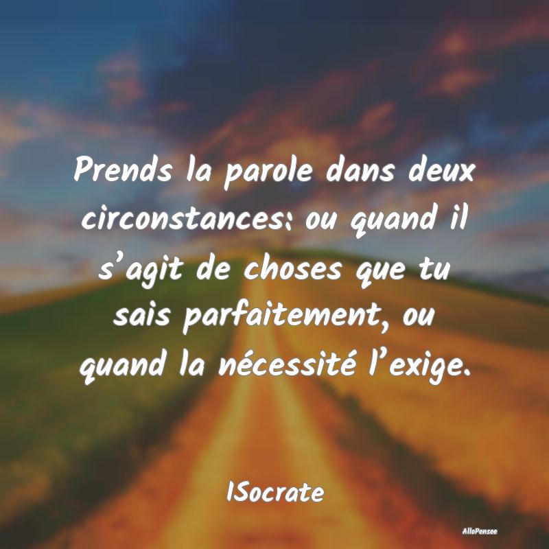 Prends la parole dans deux circonstances: ou quand...