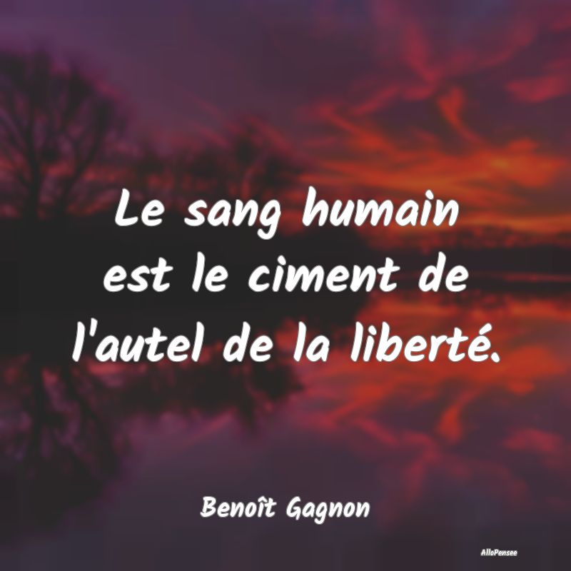 Le sang humain est le ciment de l'autel de la libe...