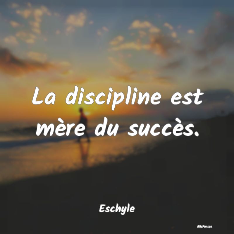 La discipline est mère du succès....