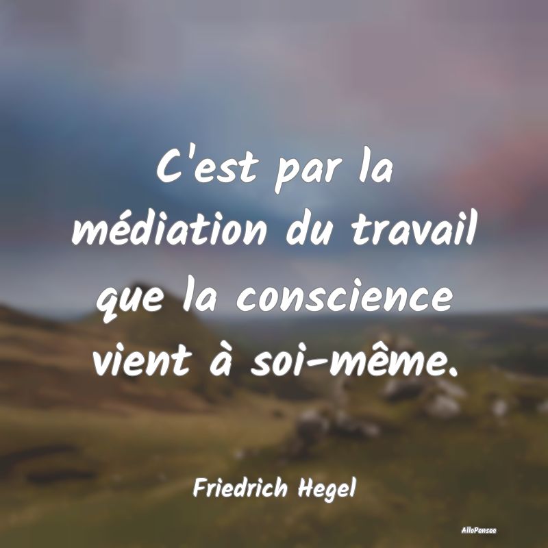 C'est par la médiation du travail que la conscien...