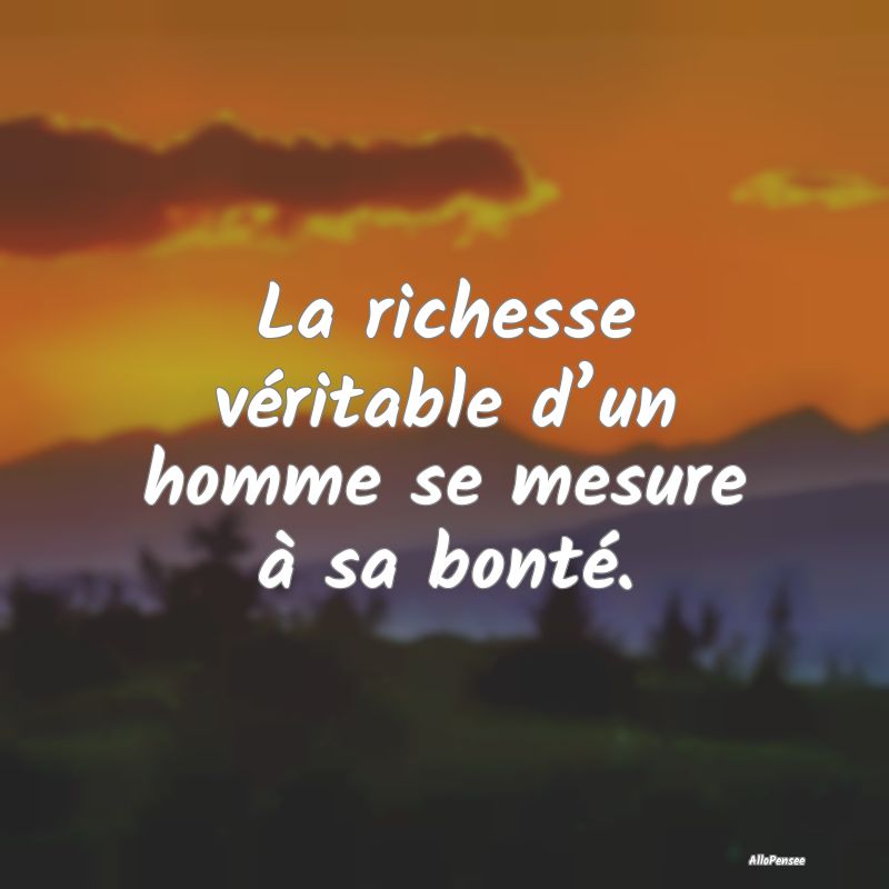 La richesse véritable d’un homme se mesure à s...