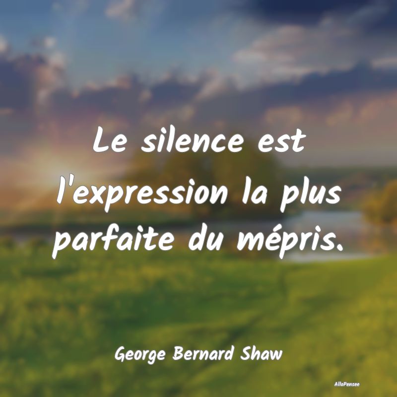 Le silence est l'expression la plus parfaite du m�...