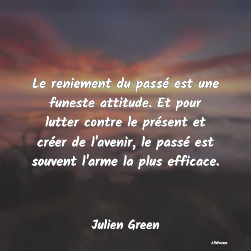 Le reniement du passé est une funeste attitude. E...