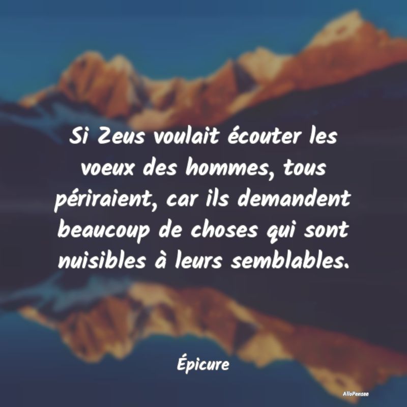 Si Zeus voulait écouter les voeux des hommes, tou...