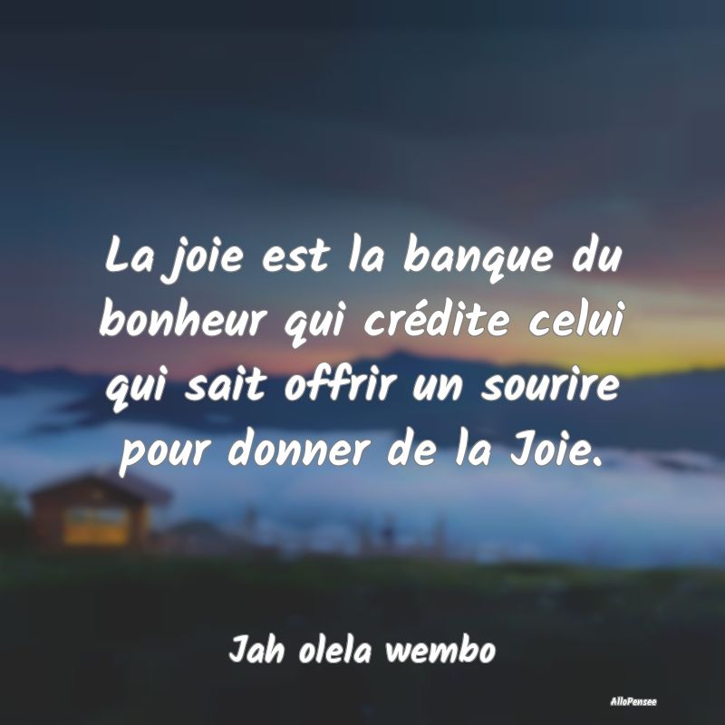 La joie est la banque du bonheur qui crédite celu...